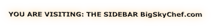 YOU ARE VISITING: THE SIDEBAR BigSkyChef.com
